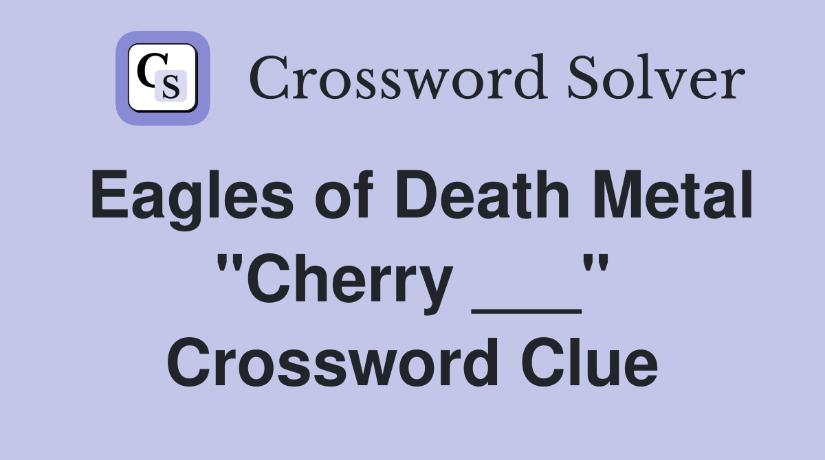 Eagles of Death Metal "Cherry ___" Crossword Clue