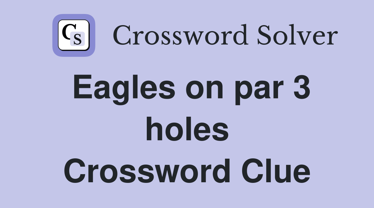 Eagles on par 3 holes Crossword Clue