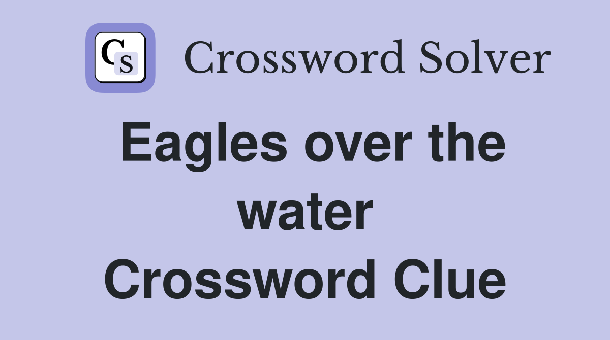 Eagles over the water Crossword Clue