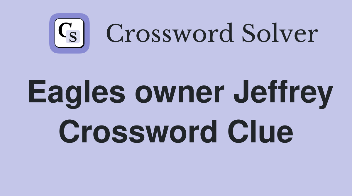 Eagles owner Jeffrey Crossword Clue