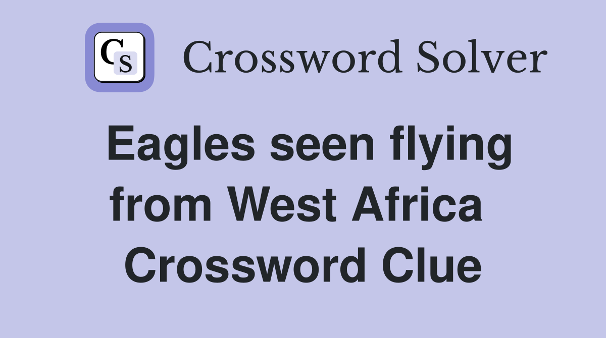 Eagles seen flying from West Africa  Crossword Clue