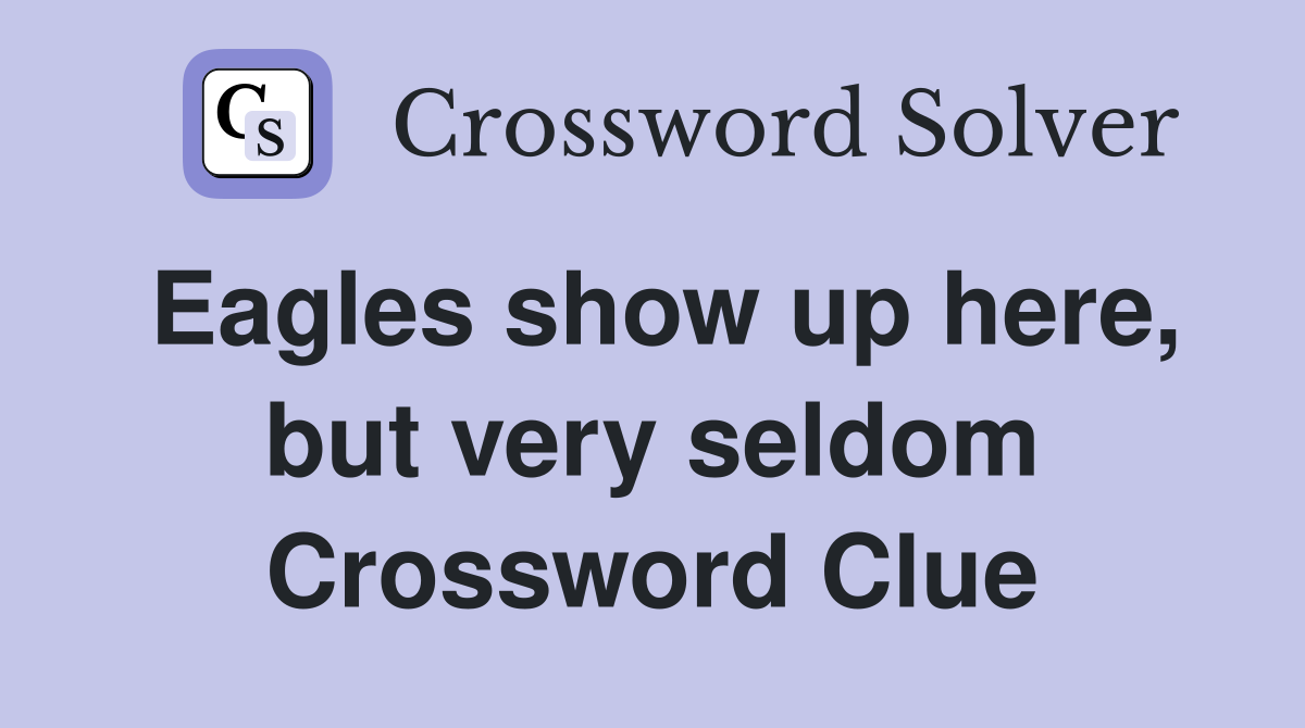 Eagles show up here, but very seldom Crossword Clue