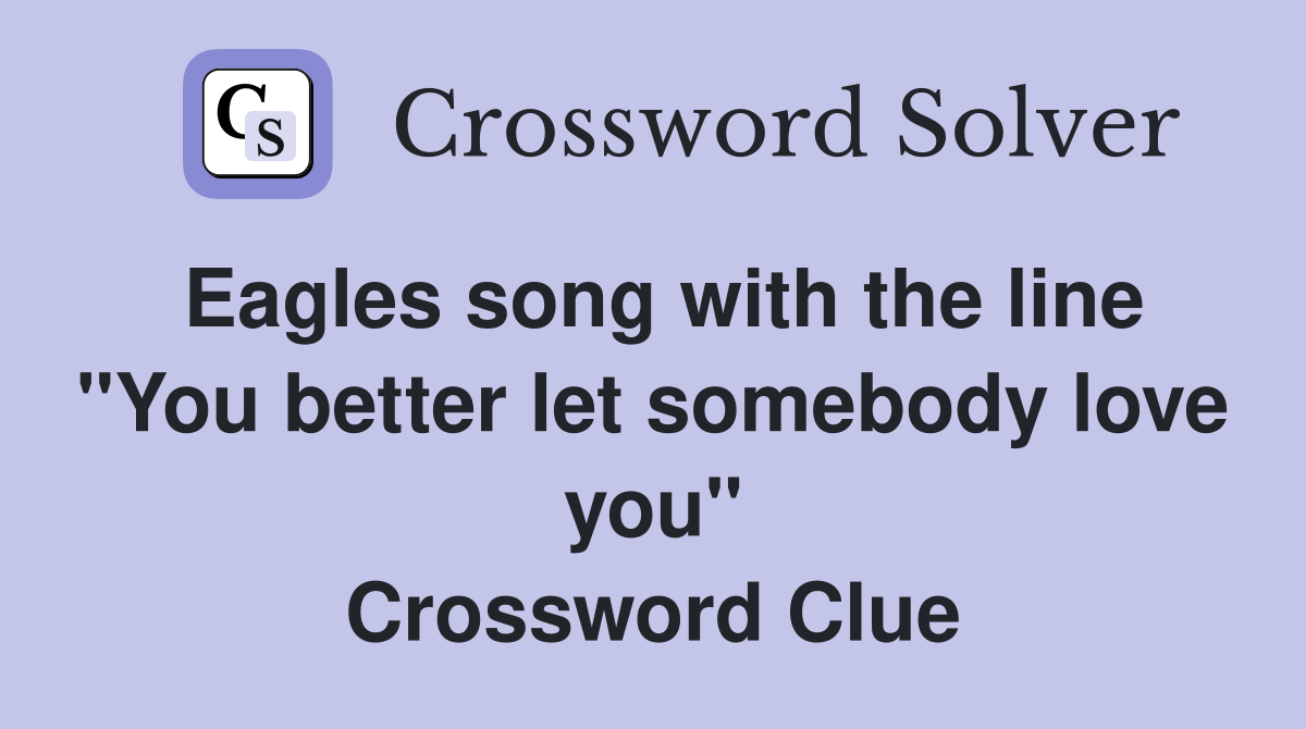 Eagles song with the line "You better let somebody love you" Crossword Clue