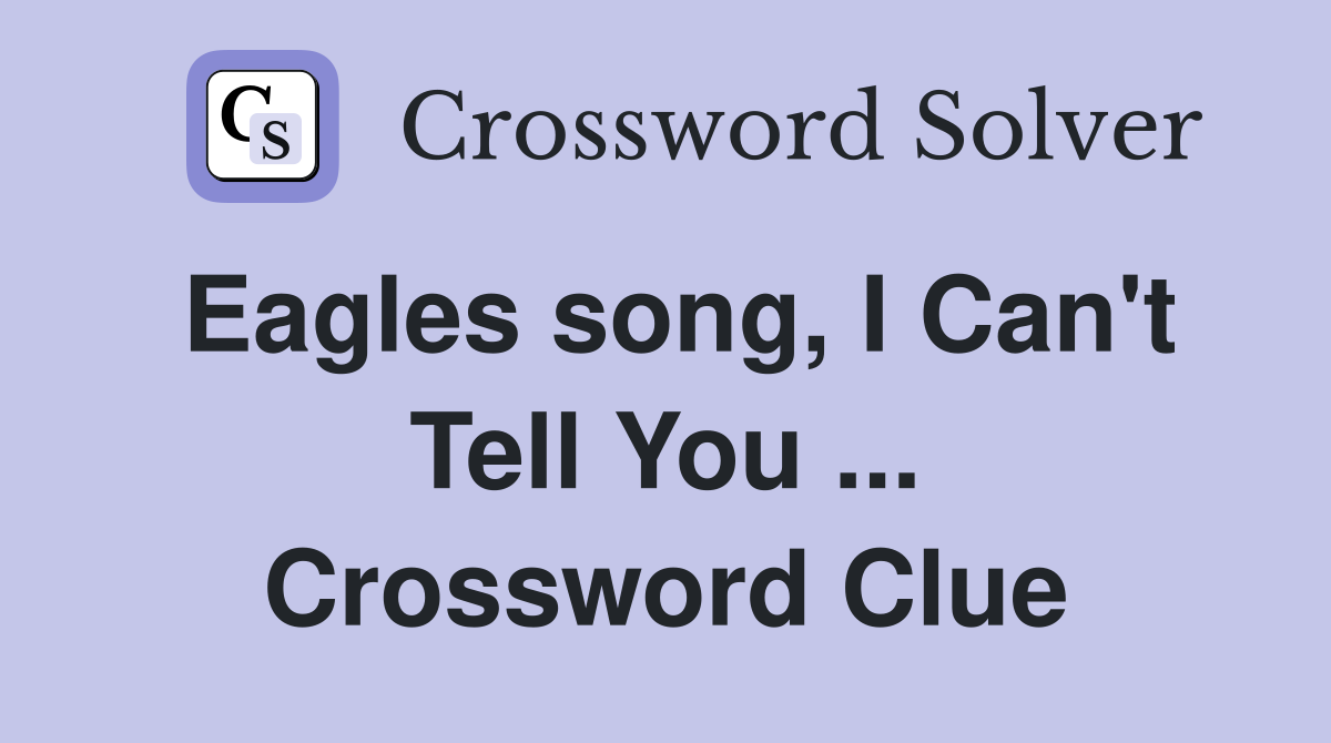 Eagles song, I Can't Tell You ... Crossword Clue