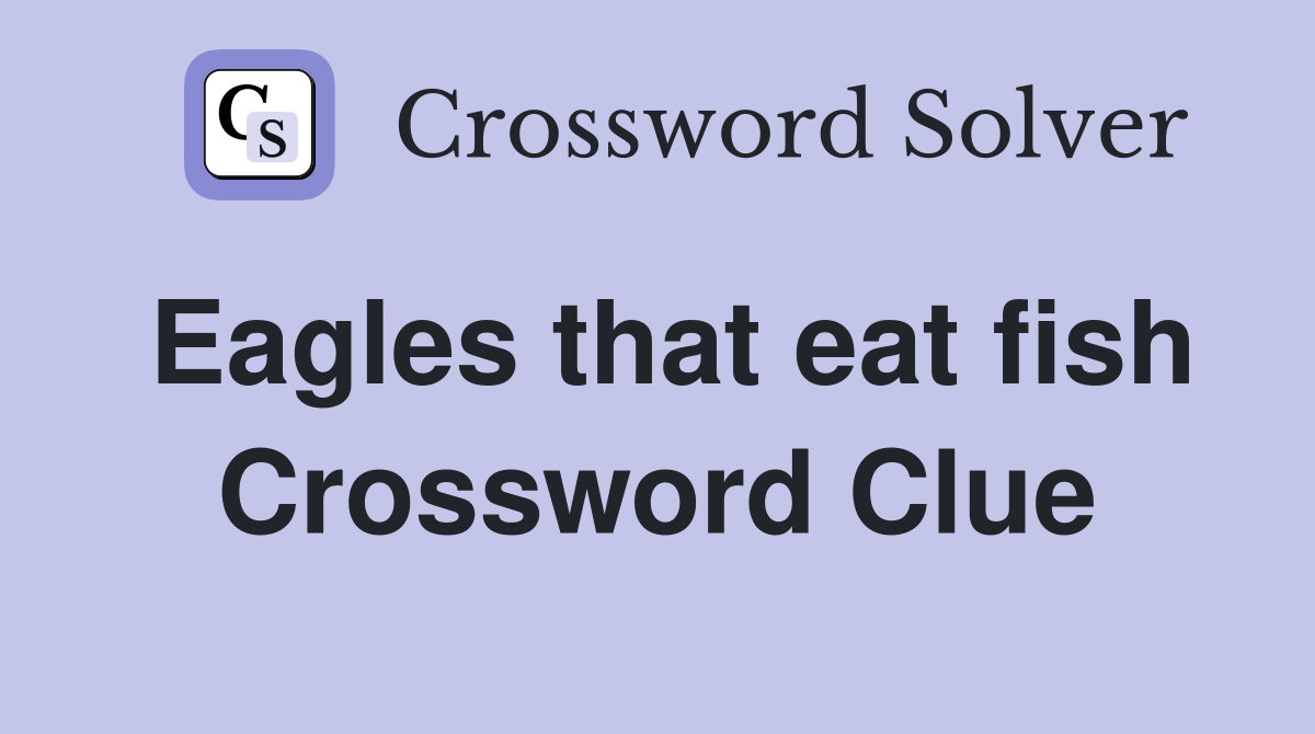 Eagles that eat fish Crossword Clue