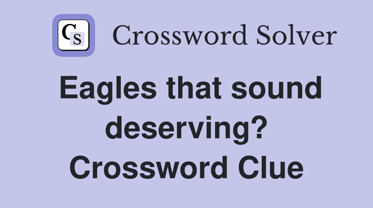 Eagles that sound deserving? Crossword Clue
