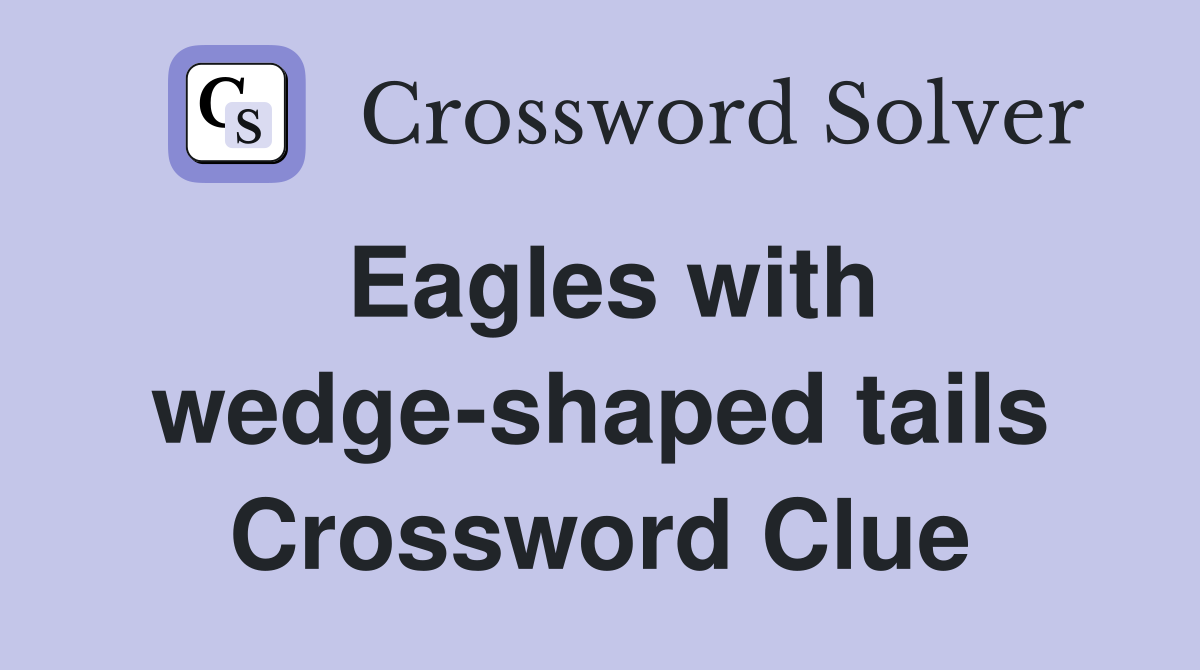 Eagles with wedge-shaped tails Crossword Clue