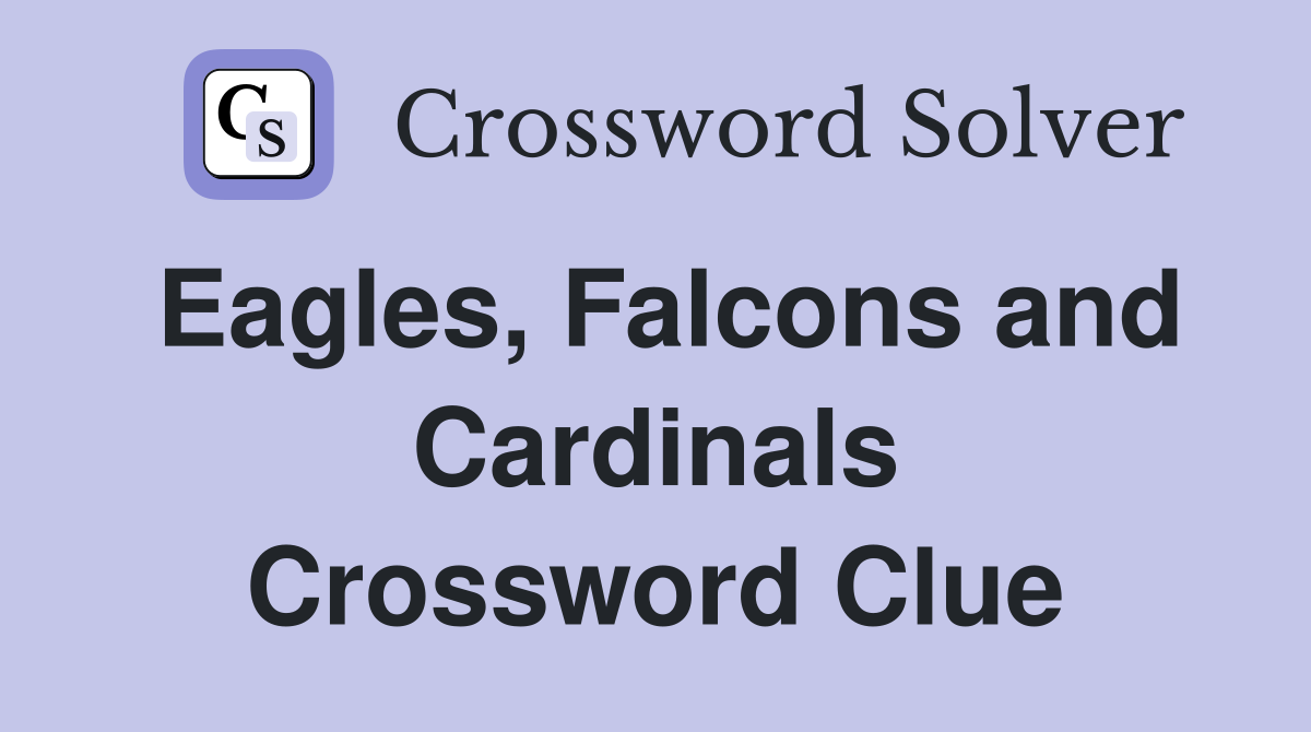 Eagles, Falcons and Cardinals Crossword Clue