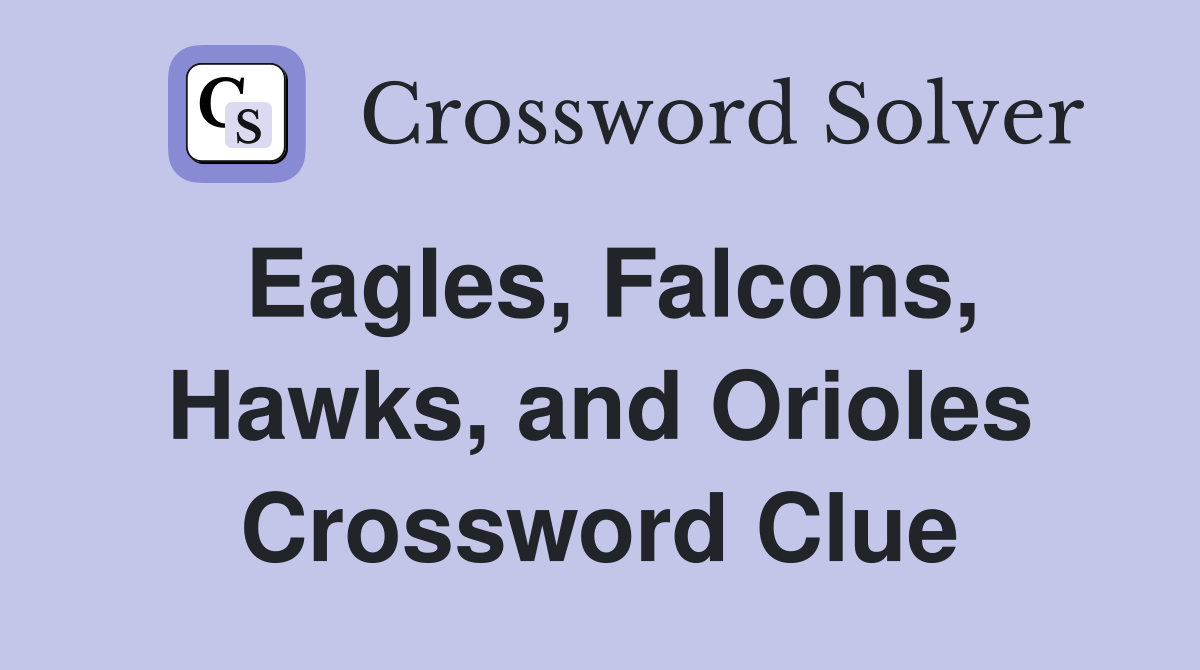 Eagles, Falcons, Hawks, and Orioles Crossword Clue