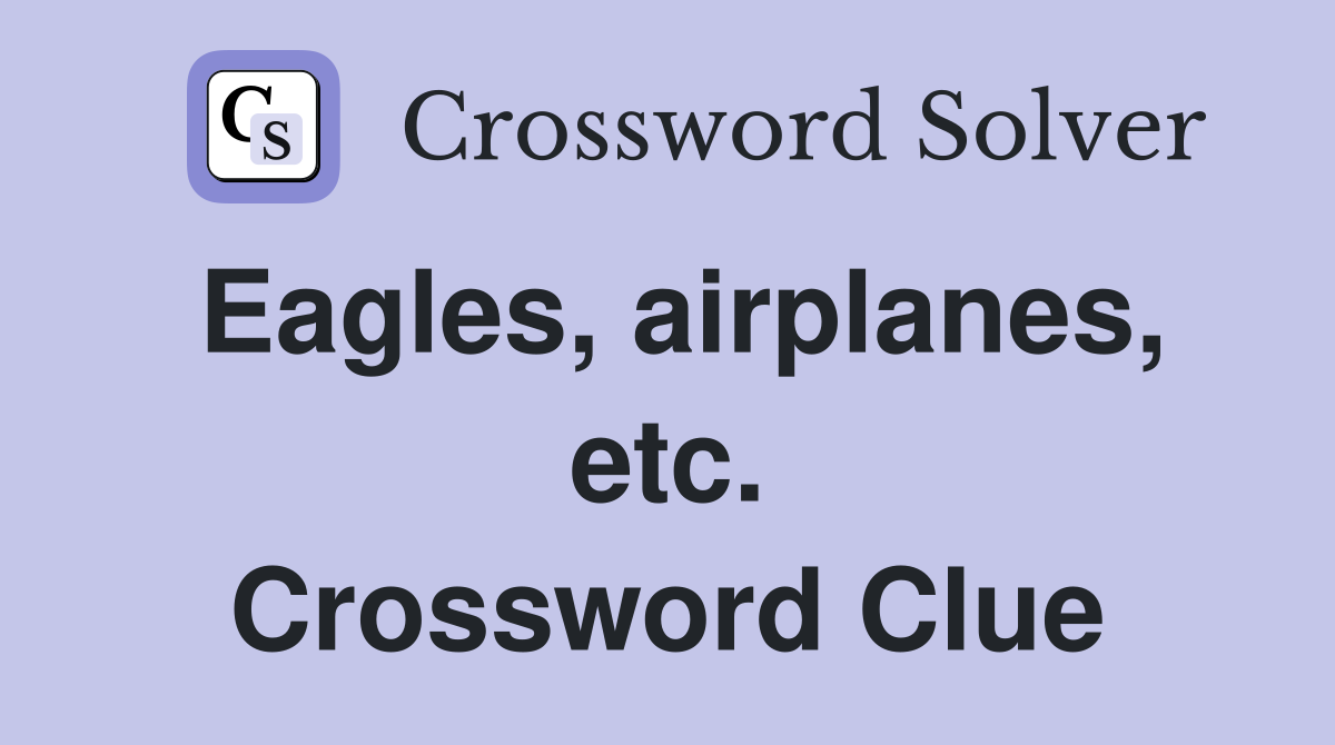 Eagles, airplanes, etc. Crossword Clue