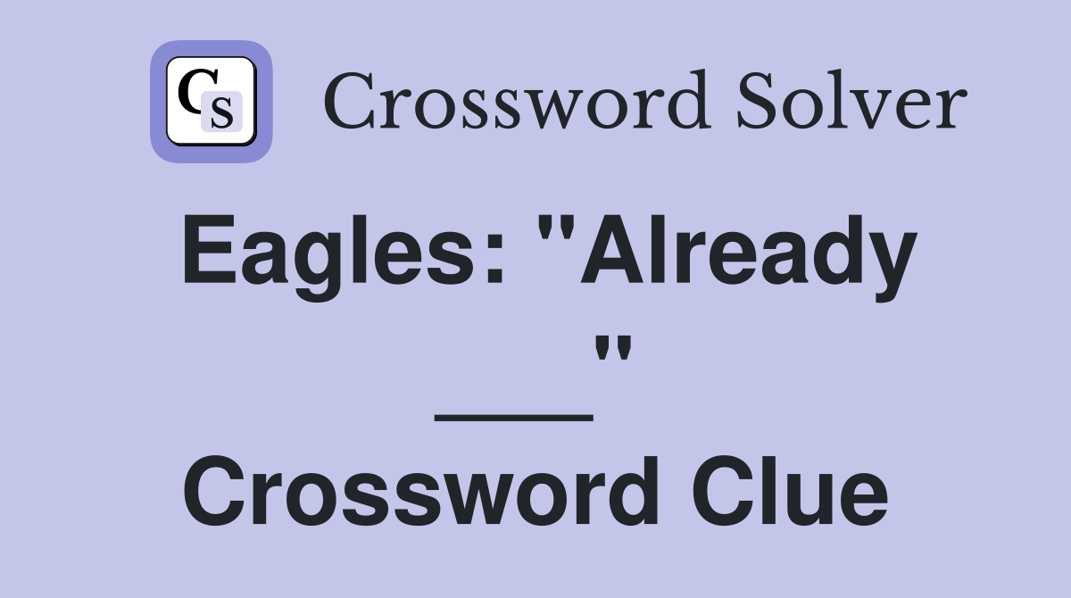 Eagles: "Already ___" Crossword Clue