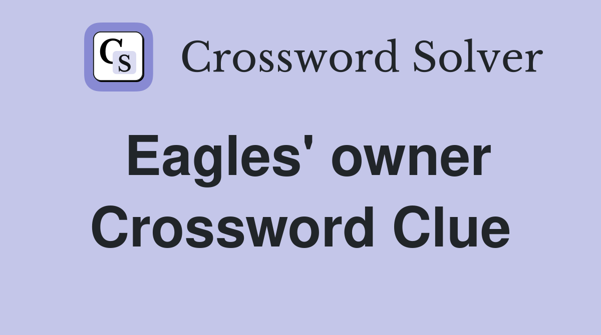 Eagles' owner Crossword Clue