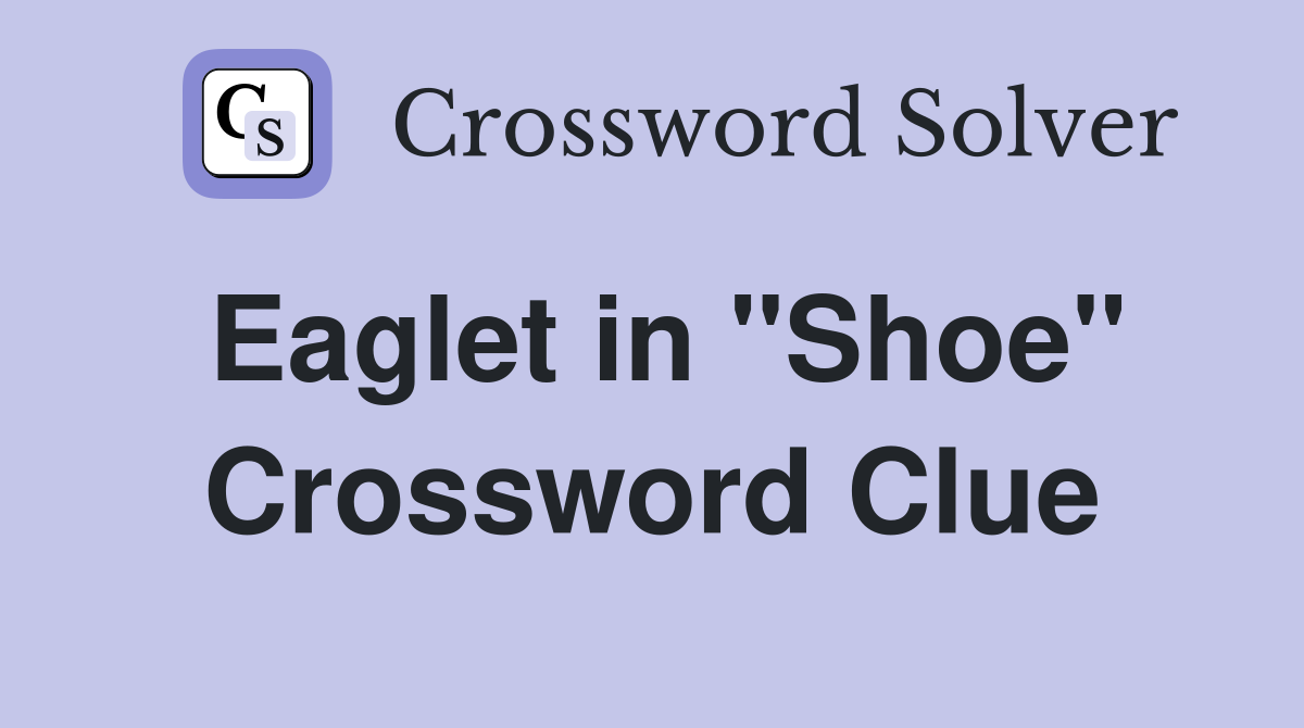 Eaglet in "Shoe" Crossword Clue