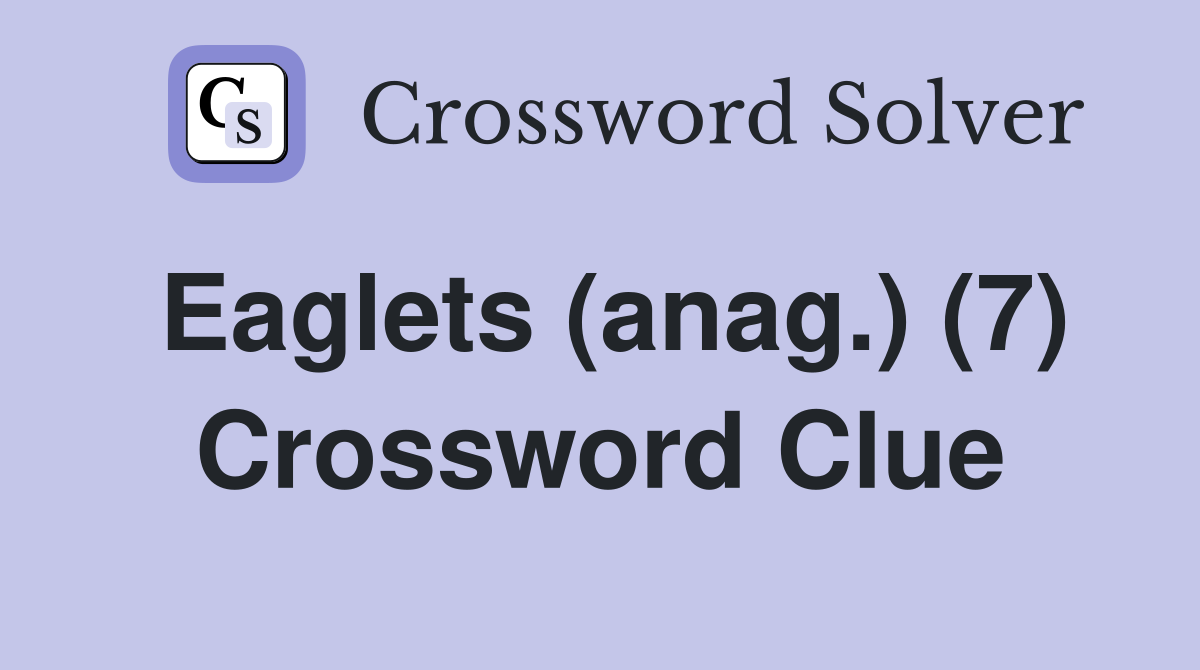 Eaglets (anag.) (7) Crossword Clue