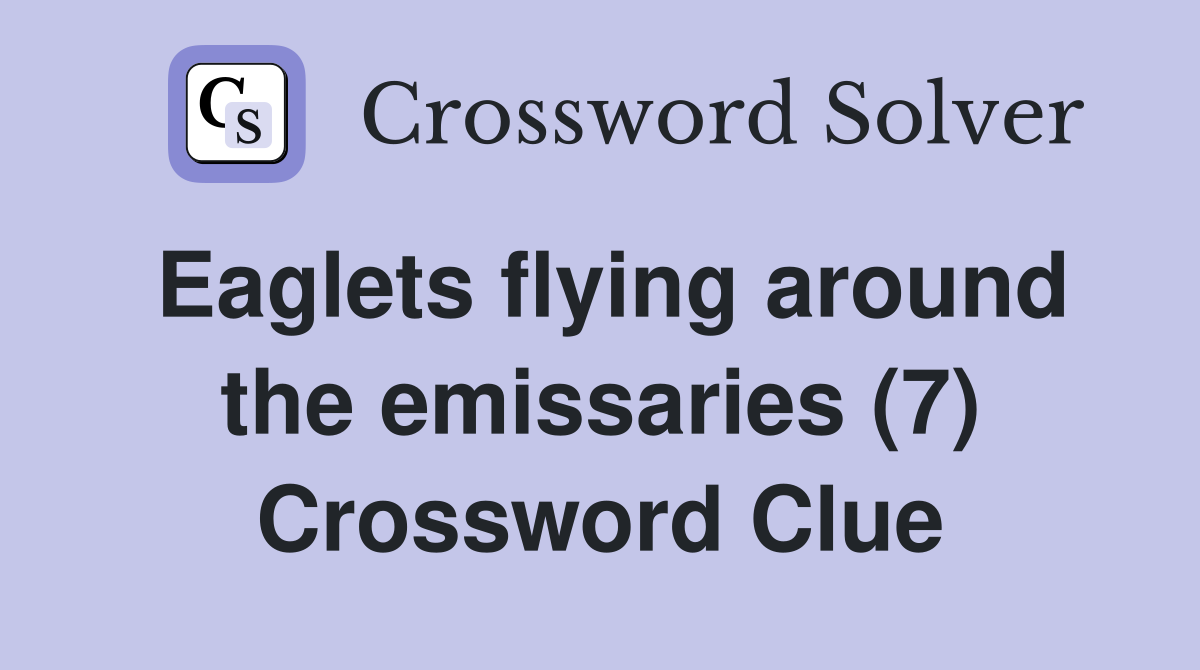 Eaglets flying around the emissaries (7) Crossword Clue