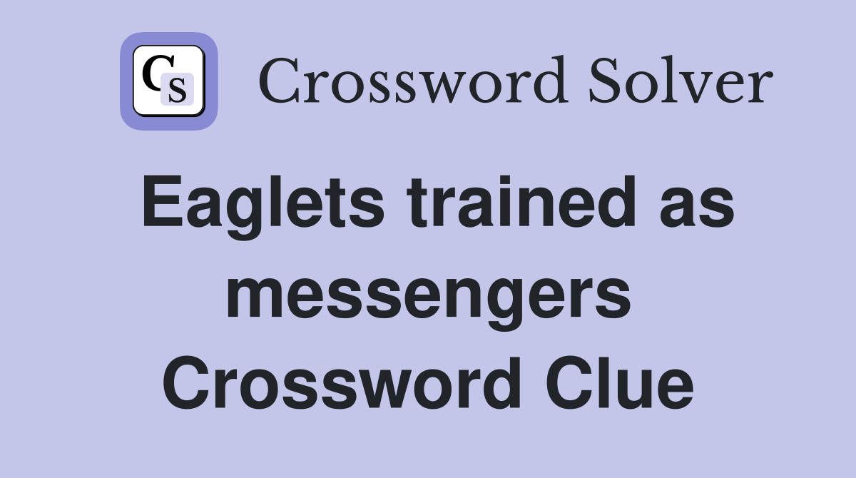 Eaglets trained as messengers Crossword Clue