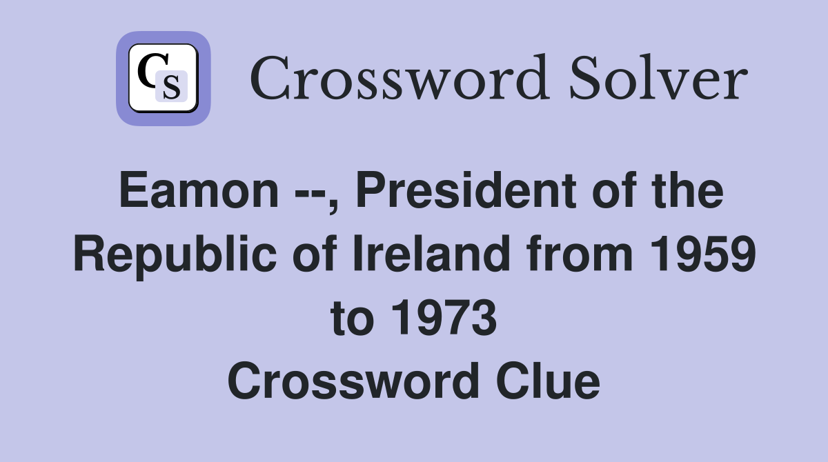Eamon --, President of the Republic of Ireland from 1959 to 1973 Crossword Clue