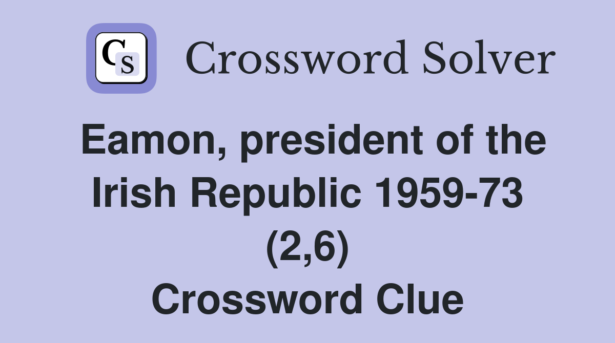 Eamon, president of the Irish Republic 1959-73 (2,6) Crossword Clue