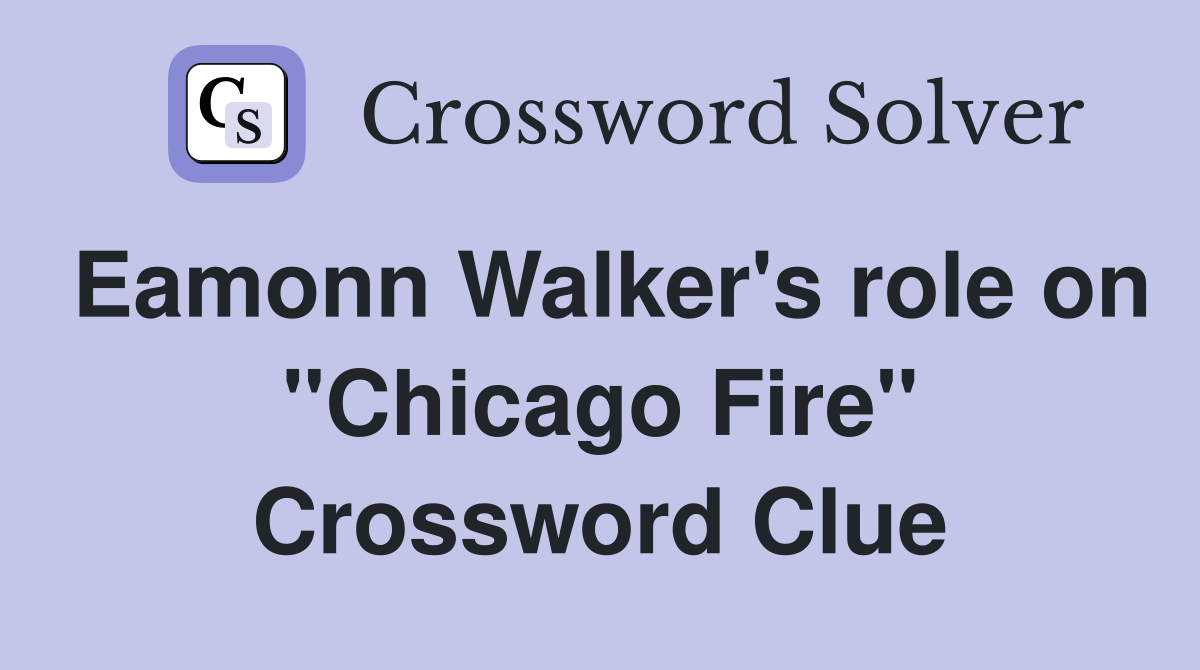 Eamonn Walker's role on "Chicago Fire" Crossword Clue