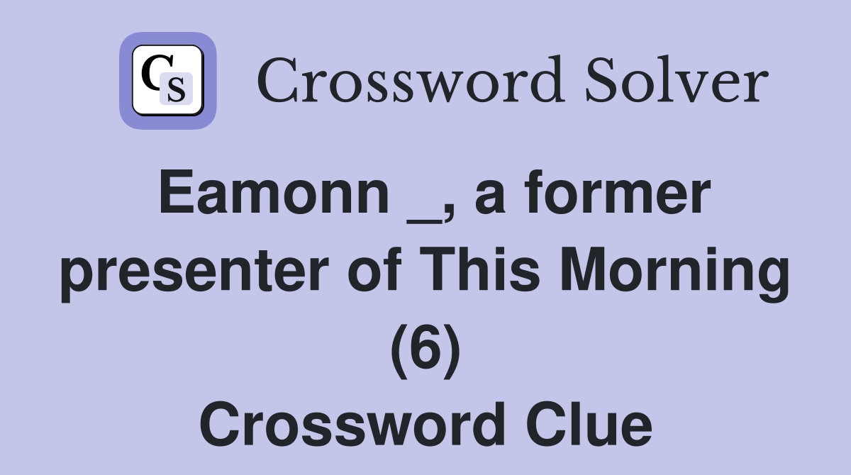 Eamonn _, a former presenter of This Morning (6) Crossword Clue