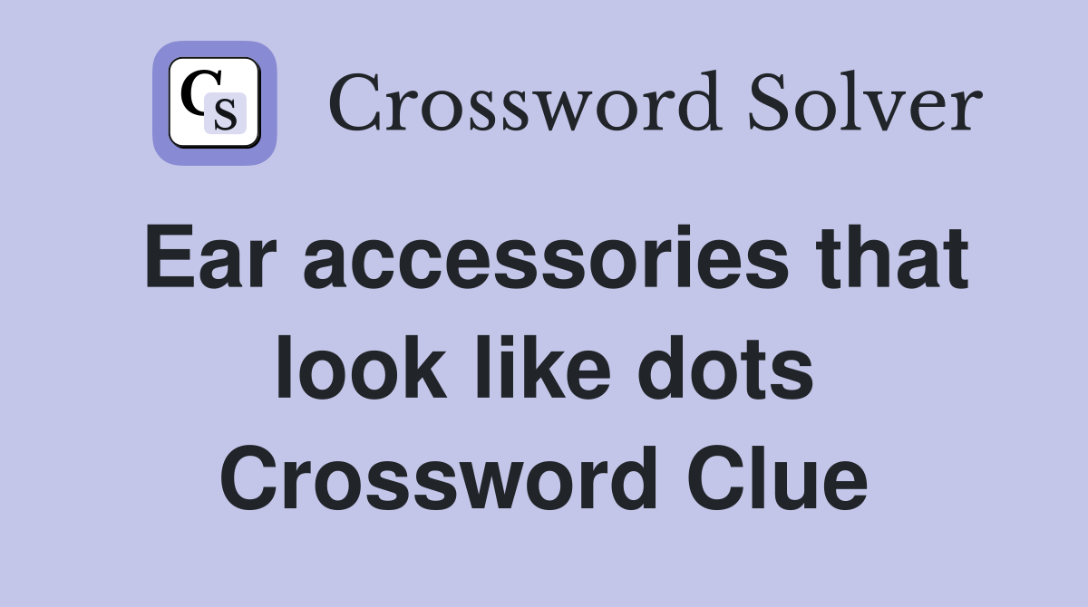 Ear accessories that look like dots Crossword Clue
