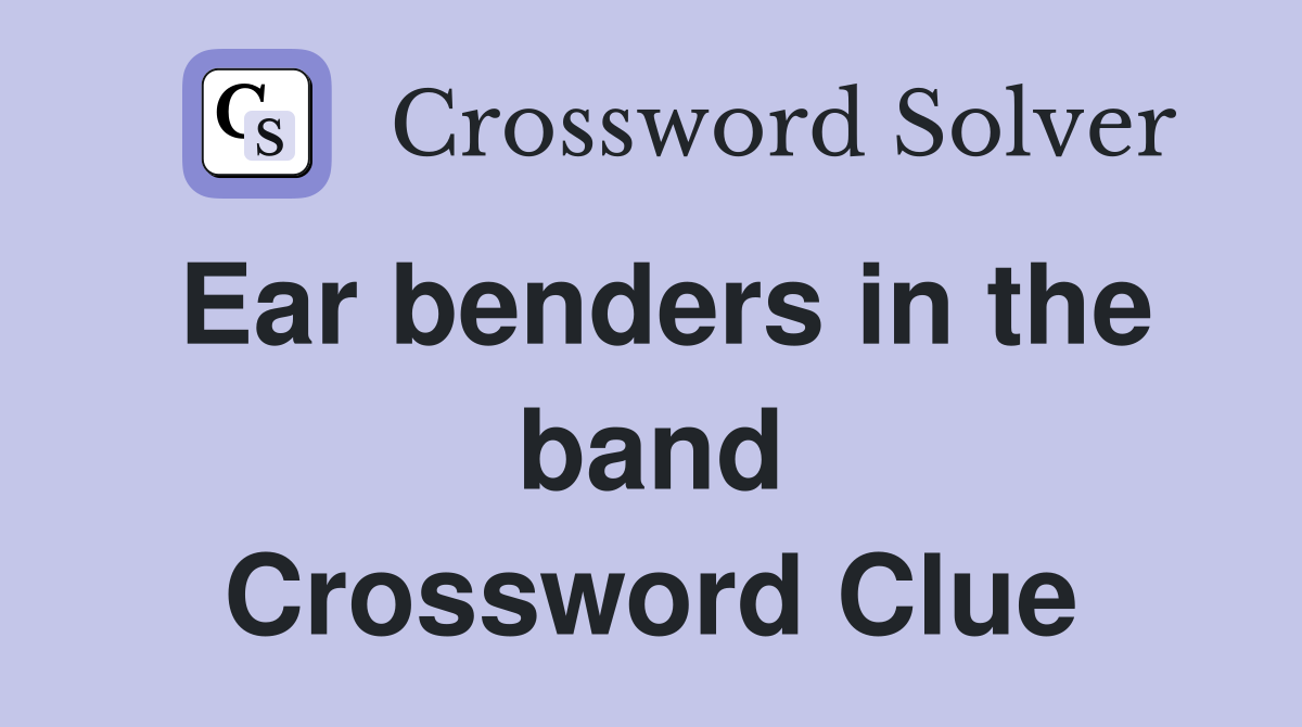 Ear benders in the band Crossword Clue