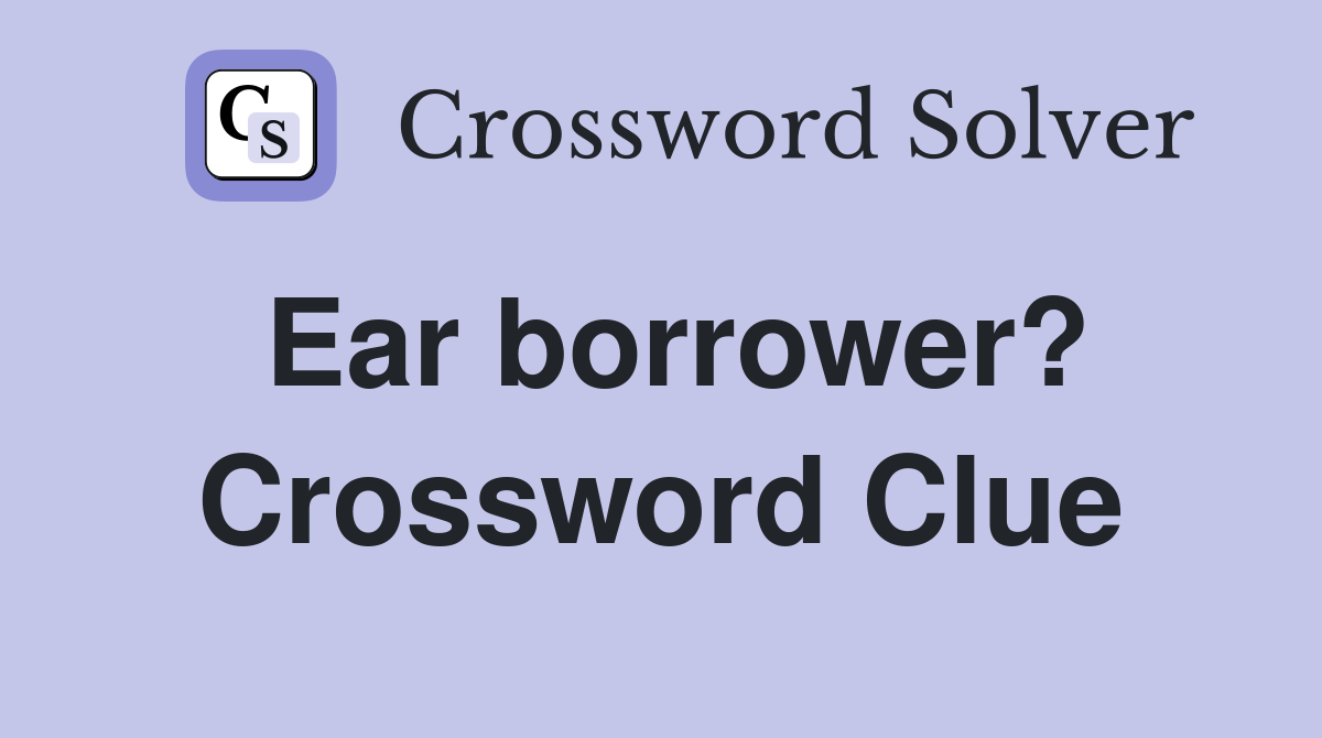 Ear borrower? Crossword Clue