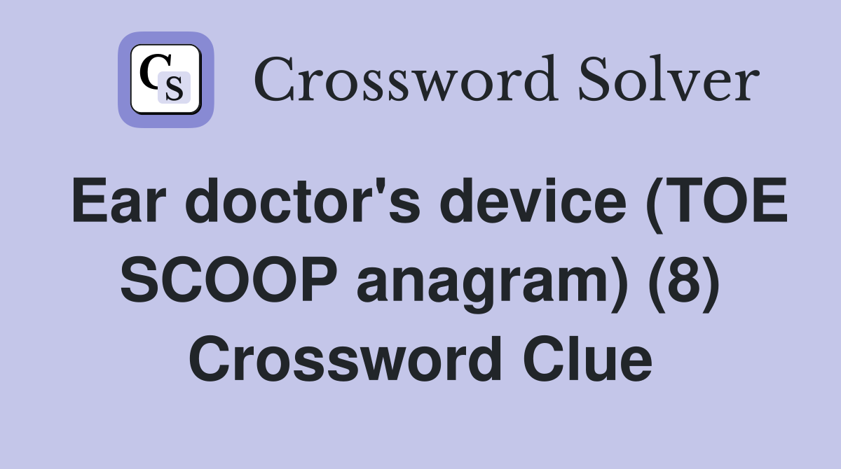 Ear doctor's device (TOE SCOOP anagram) (8) Crossword Clue