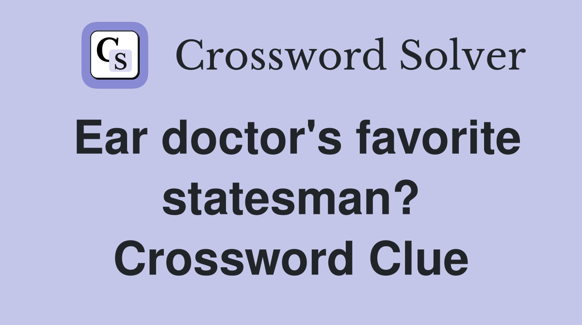 Ear doctor's favorite statesman? Crossword Clue