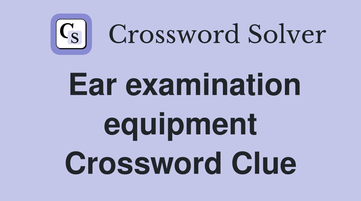 Ear examination equipment Crossword Clue
