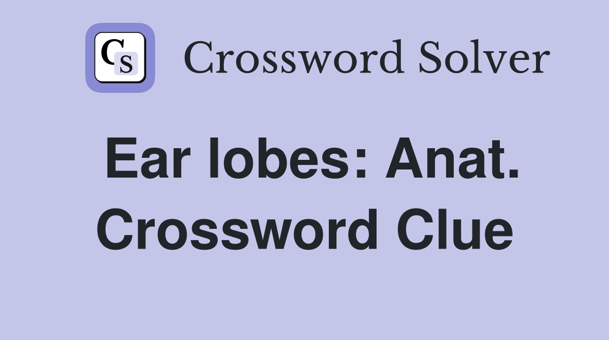 Ear lobes: Anat. Crossword Clue