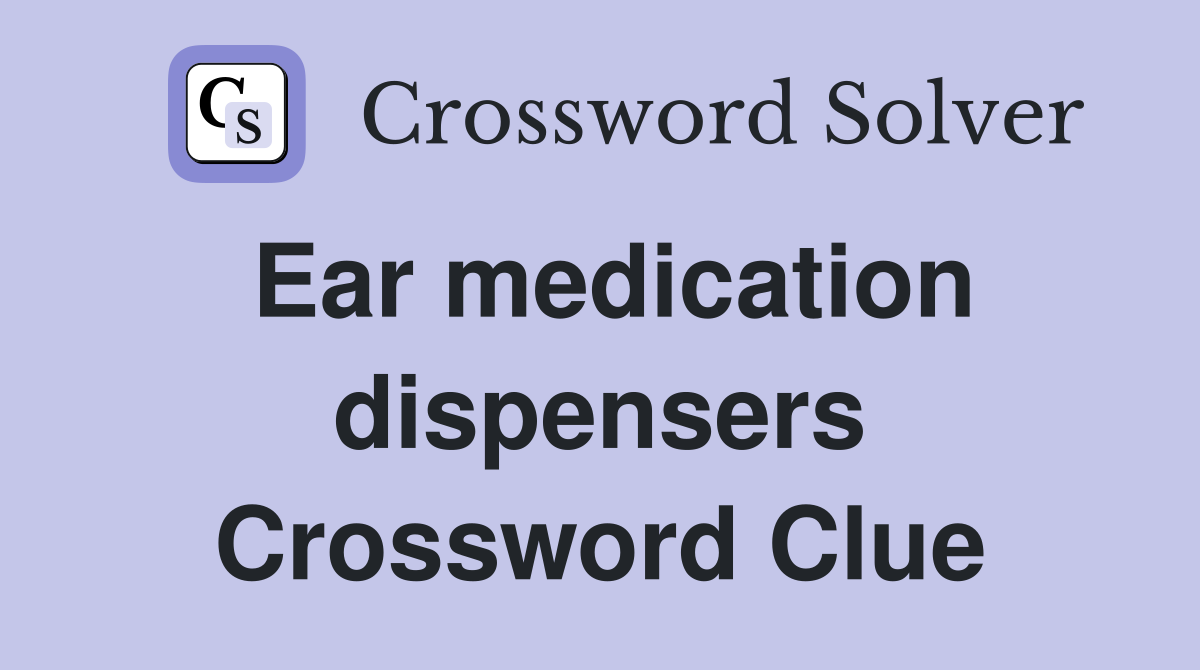 Ear medication dispensers Crossword Clue
