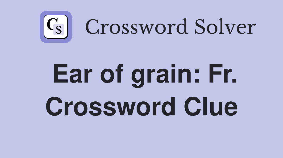 Ear of grain: Fr. Crossword Clue