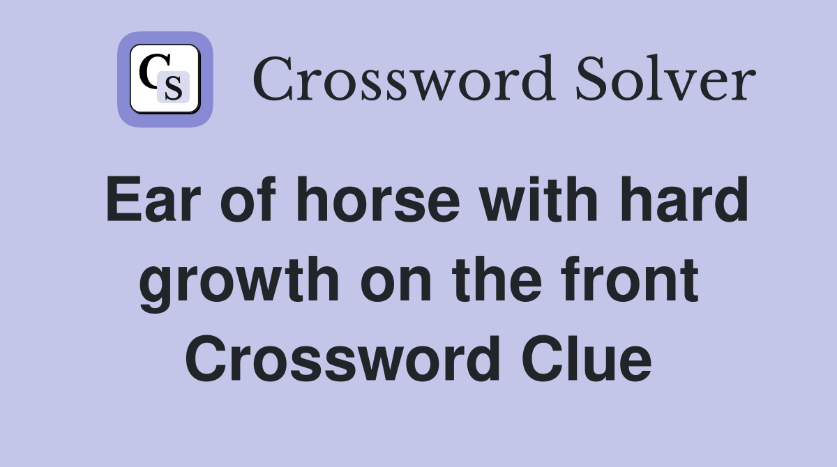 Ear of horse with hard growth on the front Crossword Clue