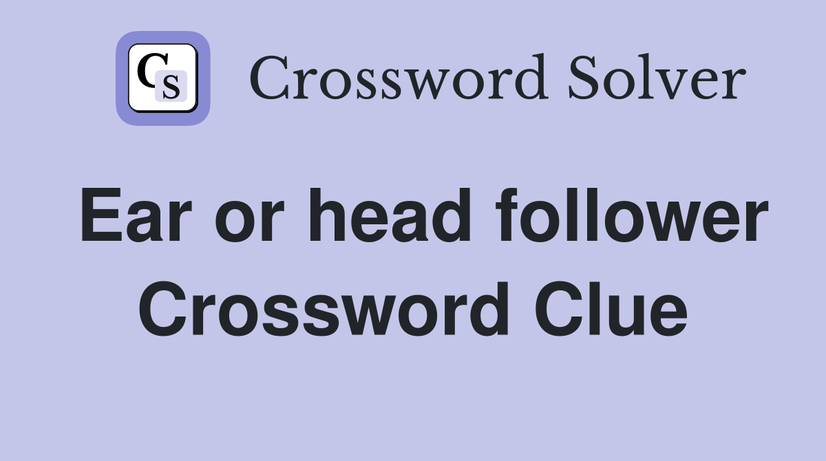 Ear or head follower Crossword Clue