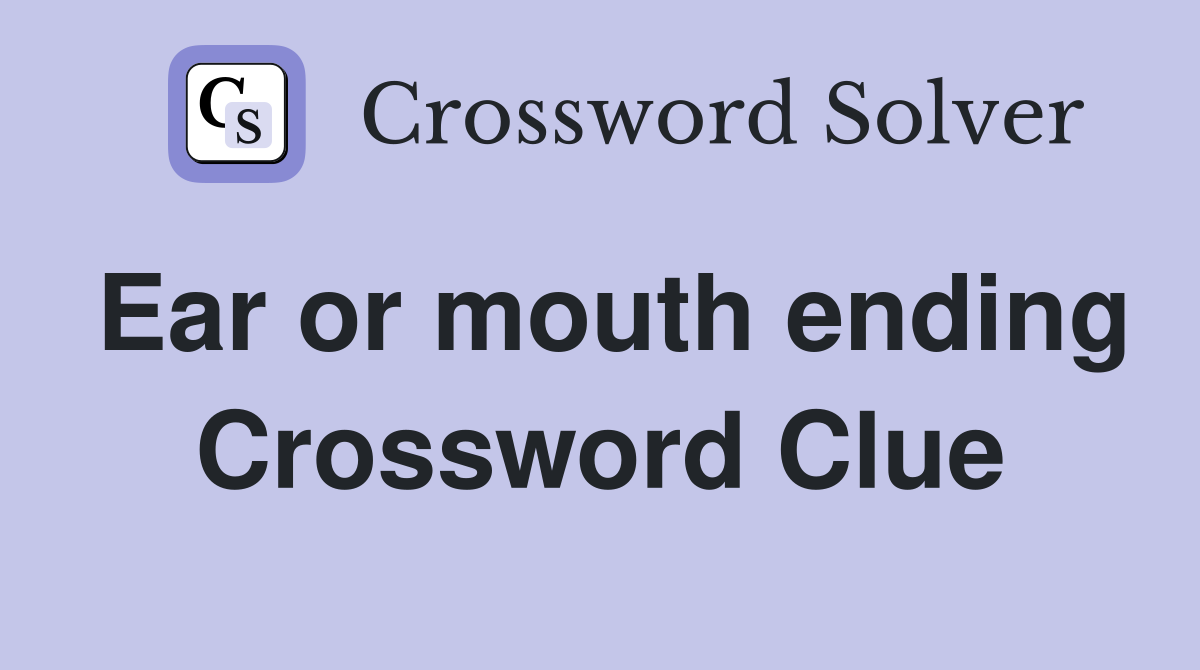Ear or mouth ending Crossword Clue
