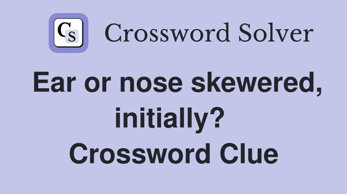 Ear or nose skewered, initially?  Crossword Clue