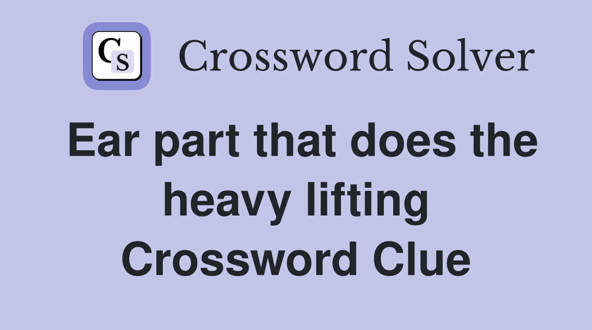 Ear part that does the heavy lifting Crossword Clue