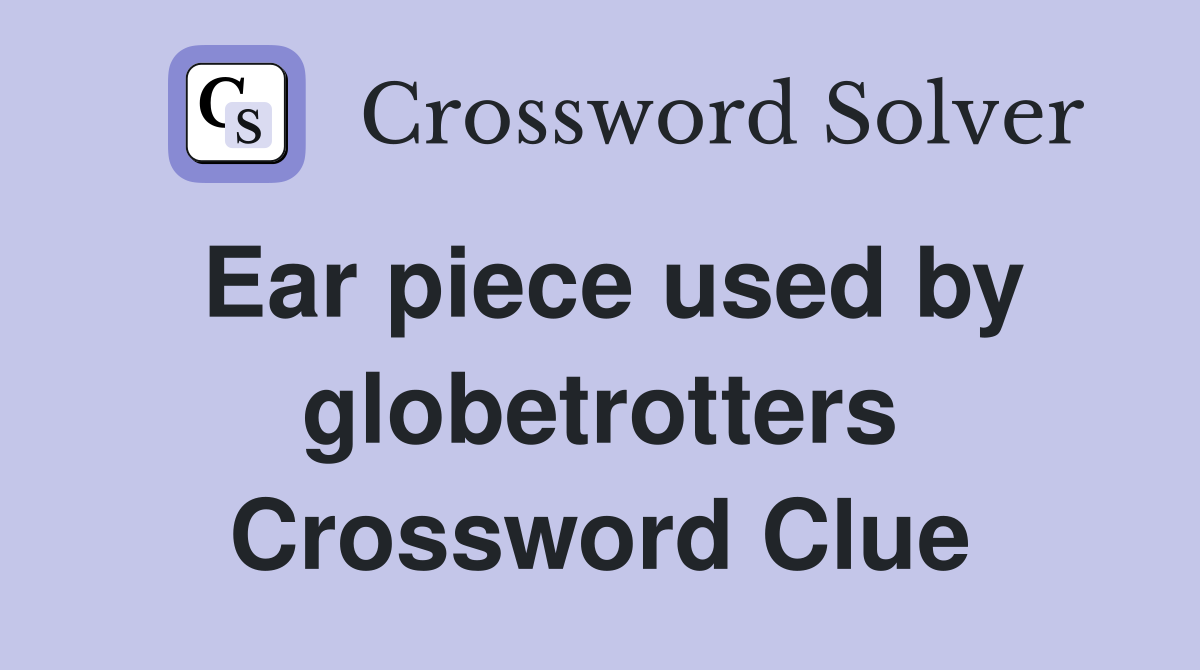 Ear piece used by globetrotters Crossword Clue