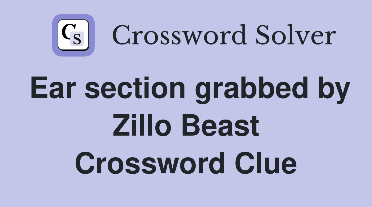 Ear section grabbed by Zillo Beast Crossword Clue