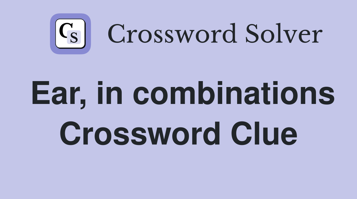 Ear, in combinations Crossword Clue
