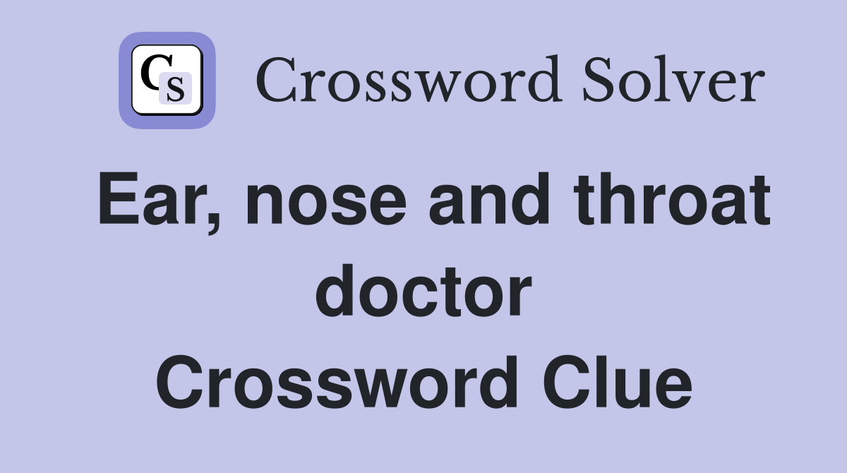 Ear, nose and throat doctor Crossword Clue