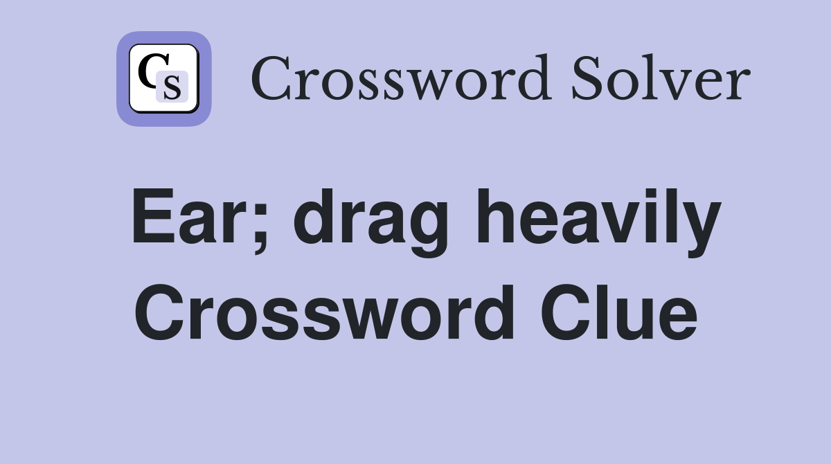 Ear; drag heavily Crossword Clue
