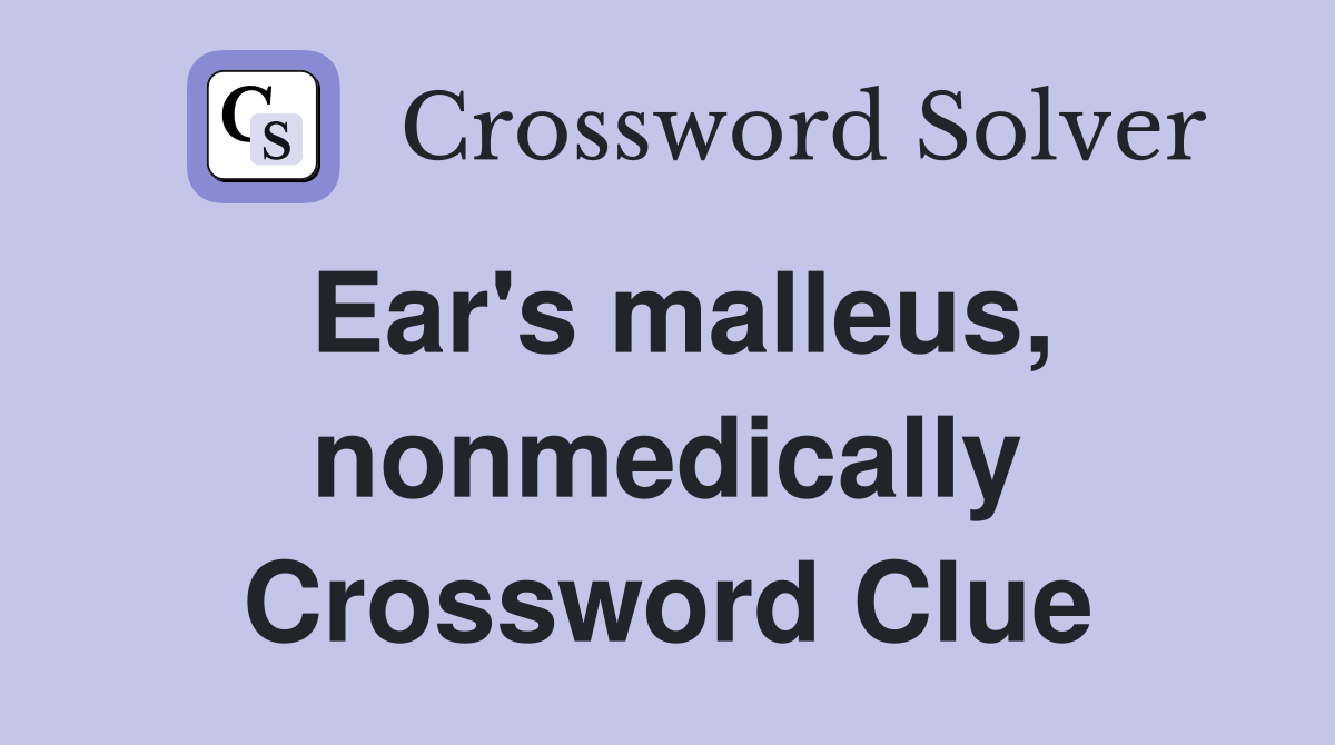 Ear's malleus, nonmedically Crossword Clue