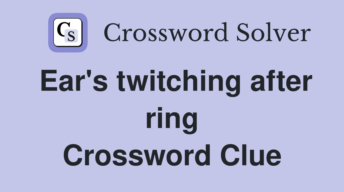 Ear's twitching after ring Crossword Clue
