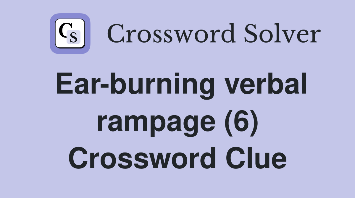 Ear-burning verbal rampage (6) Crossword Clue