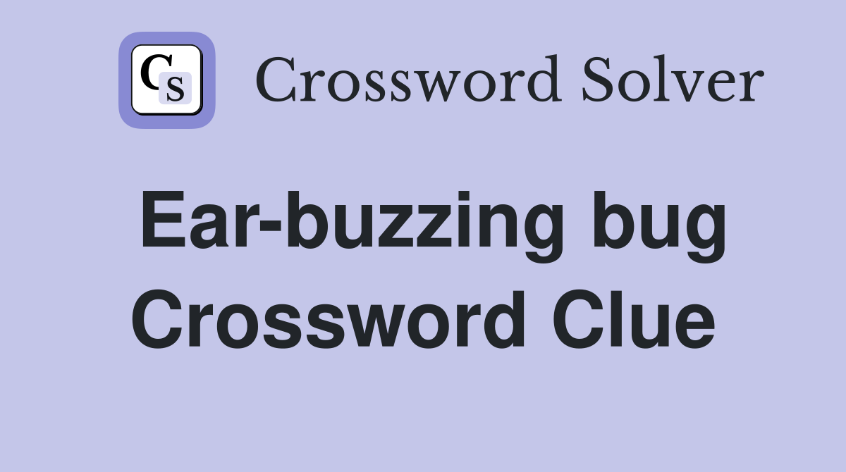 Ear-buzzing bug Crossword Clue