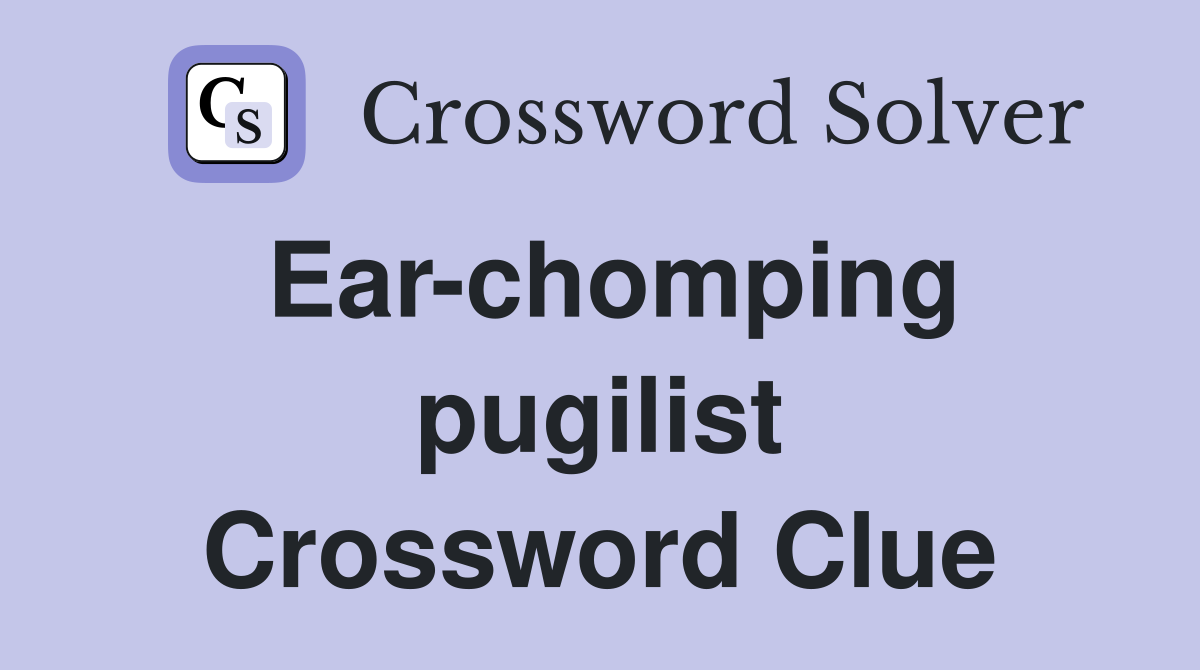 Ear-chomping pugilist Crossword Clue