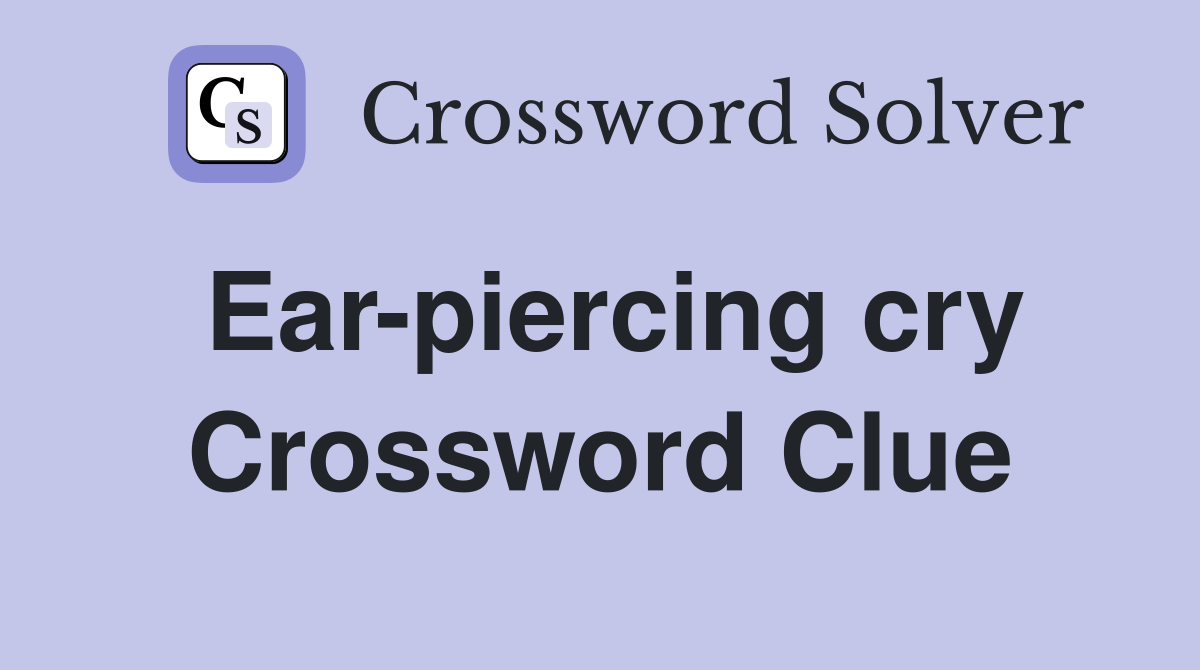 Ear-piercing cry Crossword Clue
