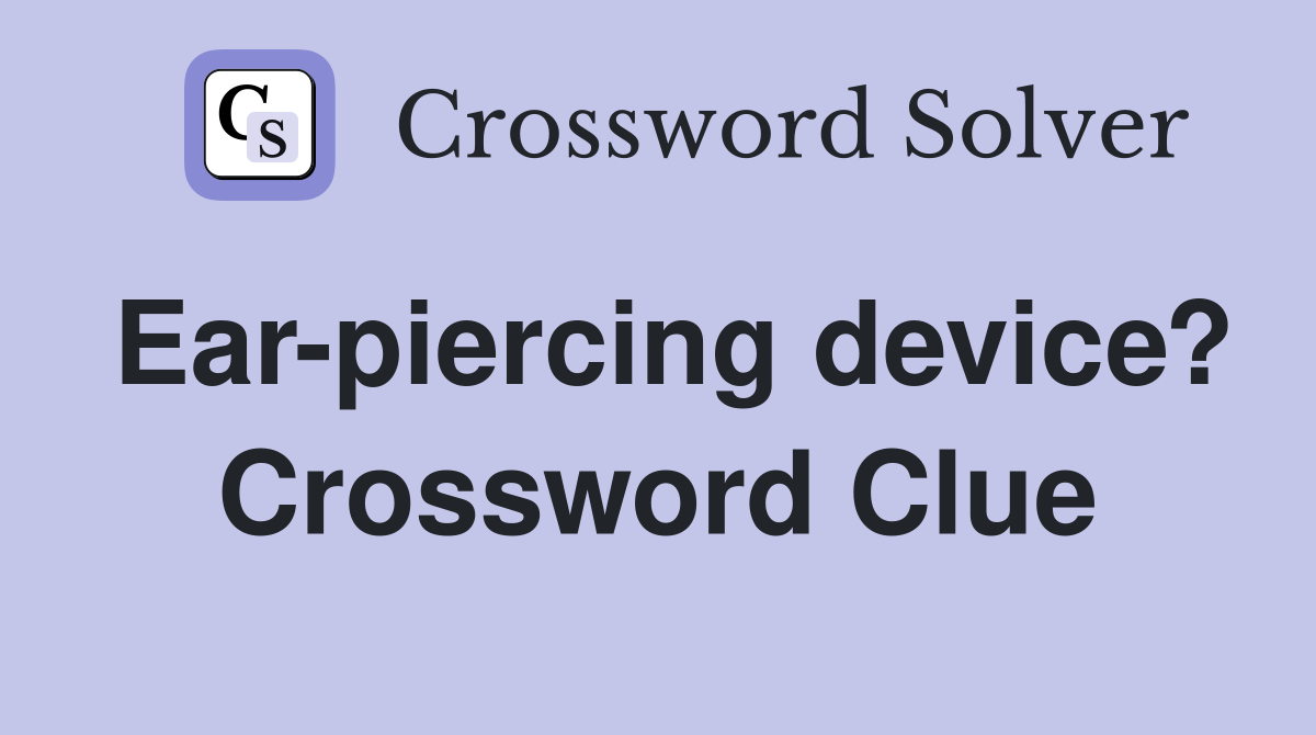 Ear-piercing device? Crossword Clue